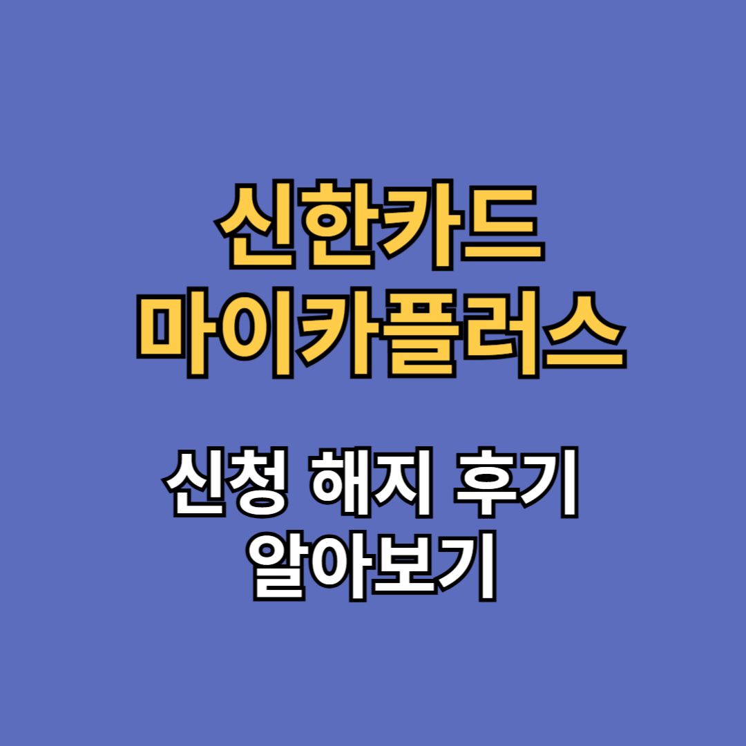 신한카드 마이카플러스 신청 해지 후기